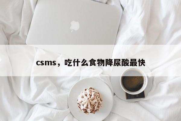 csms，吃什么食物降尿酸最快