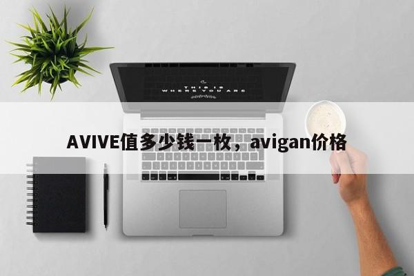 AVIVE值多少钱一枚，avigan价格