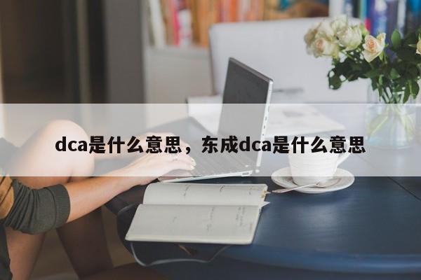dca是什么意思，东成dca是什么意思