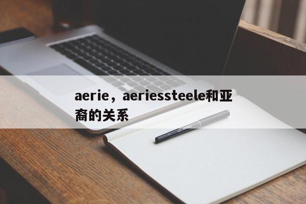 aerie，aeriessteele和亚裔的关系