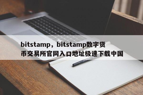 bitstamp，bitstamp数字货币交易所官网入口地址极速下载中国