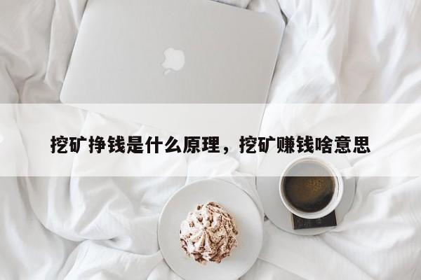 挖矿挣钱是什么原理，挖矿赚钱啥意思
