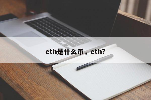 eth是什么币，eth?