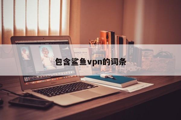 包含鲨鱼vpn的词条