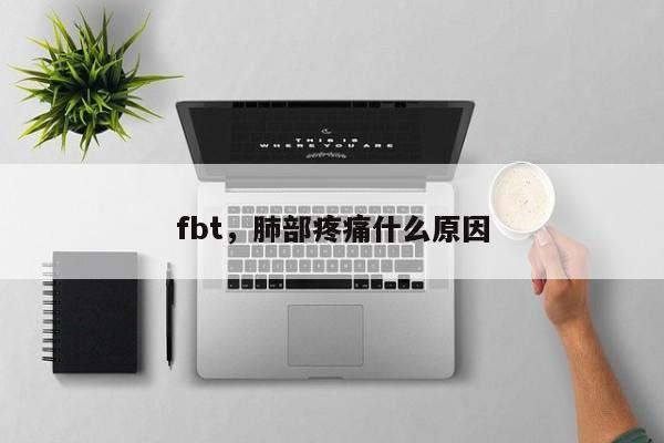 fbt，肺部疼痛什么原因