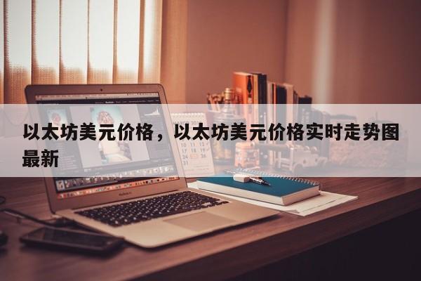 以太坊美元价格，以太坊美元价格实时走势图最新