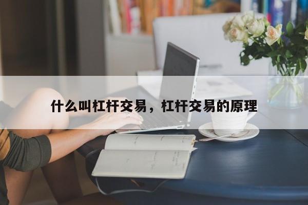 什么叫杠杆交易，杠杆交易的原理