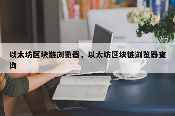 以太坊区块链浏览器，以太坊区块链浏览器查询