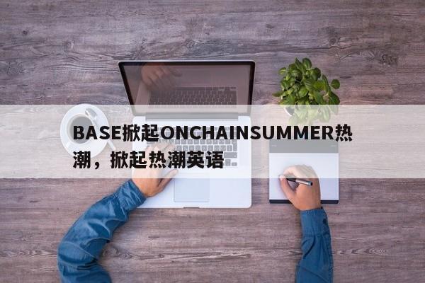 BASE掀起ONCHAINSUMMER热潮，掀起热潮英语