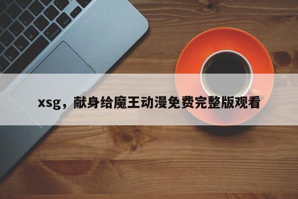 xsg，献身给魔王动漫免费完整版观看