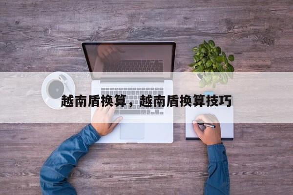 越南盾换算，越南盾换算技巧