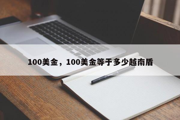 100美金，100美金等于多少越南盾