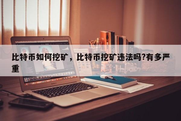 比特币如何挖矿，比特币挖矿违法吗?有多严重