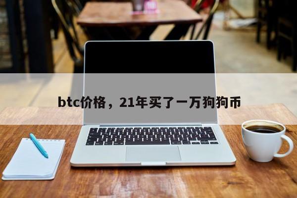 btc价格，21年买了一万狗狗币