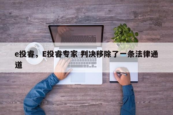 e投睿，E投睿专家 判决移除了一条法律通道