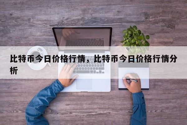 比特币今日价格行情，比特币今日价格行情分析
