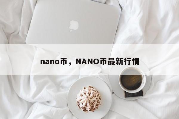 nano币，NANO币最新行情
