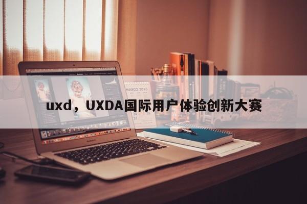 uxd，UXDA国际用户体验创新大赛