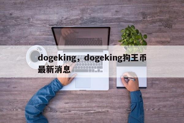 dogeking，dogeking狗王币最新消息