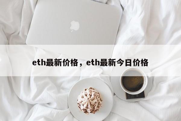 eth最新价格，eth最新今日价格