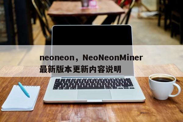 neoneon，NeoNeonMiner最新版本更新内容说明