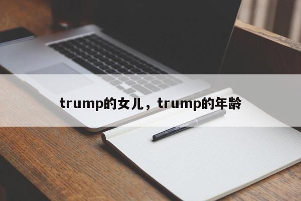 trump的女儿，trump的年龄