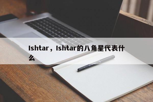 Ishtar，Ishtar的八角星代表什么