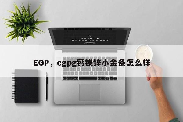 EGP，egpg钙镁锌小金条怎么样