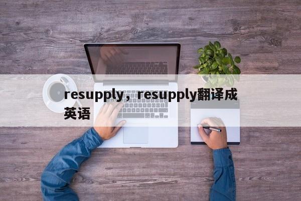 resupply，resupply翻译成英语