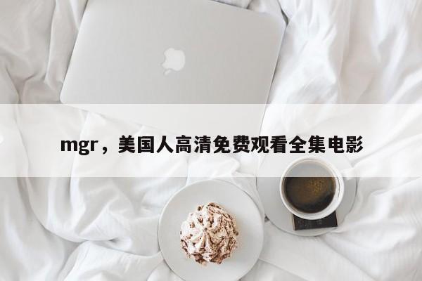 mgr，美国人高清免费观看全集电影