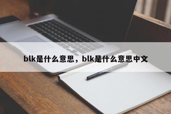 blk是什么意思，blk是什么意思中文