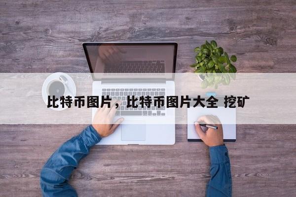 比特币图片，比特币图片大全 挖矿