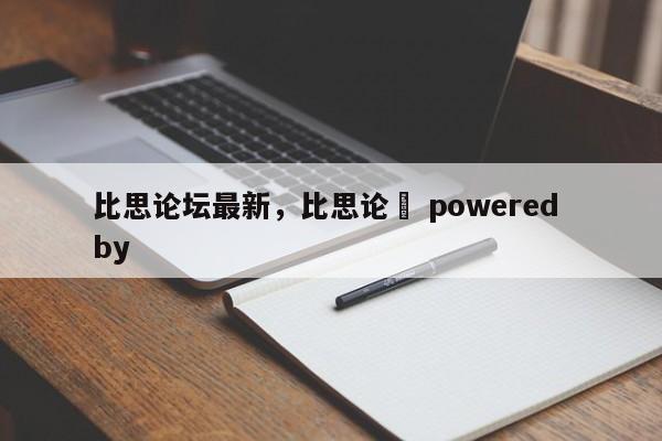 比思论坛最新，比思论譠 powered by