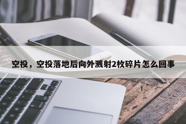 空投，空投落地后向外溅射2枚碎片怎么回事