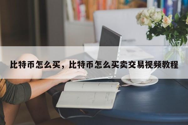 比特币怎么买，比特币怎么买卖交易视频教程