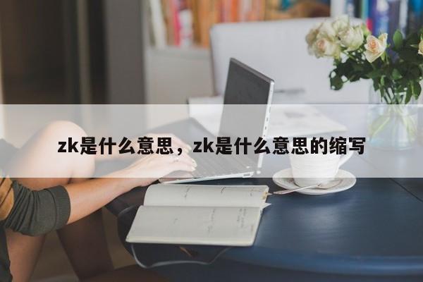 zk是什么意思,zk是什么意思的缩写